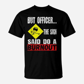 But Officer The Sign Said Do A Burnout Car Enthusiast T-Shirt - Monsterry