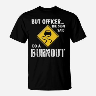 But Officer The Sign Said Do A Burnout - Funny Car T-Shirt | Crazezy CA