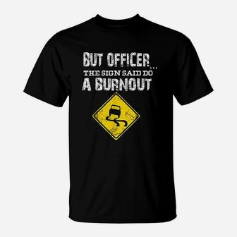 But Officer The Sign Said Do A Burnout Funny Cars T-Shirt | Crazezy