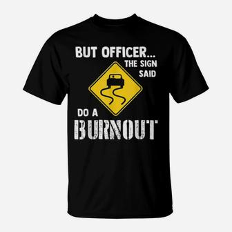 But Officer The Sign Said Do A Burnout T-Shirt - Monsterry UK