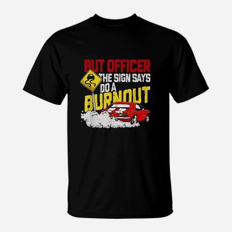 But Officer The Sign Said Do A Burnout T-Shirt | Crazezy UK