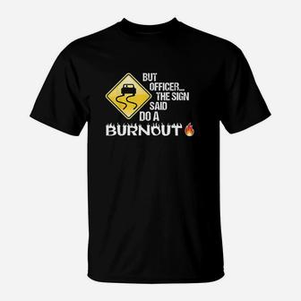 But Officer The Sign Said Do A Burnout T-Shirt | Crazezy