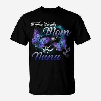 Butterfly I Have Two Titles Mom And Nana Funny Nana Gift Sweatshirt T-Shirt | Crazezy