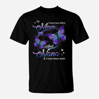 Butterfly I Have Two Titles Mom And Nana Funny Nana T-Shirt | Crazezy