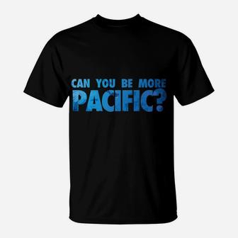 Can You Be More Pacific Funny Pacific Ocean West Coast T-Shirt | Crazezy