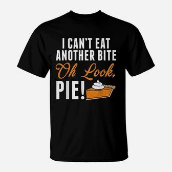 Cant Eat Another Bite Oh Look Pie Funny Thanksgiving T-Shirt | Crazezy DE