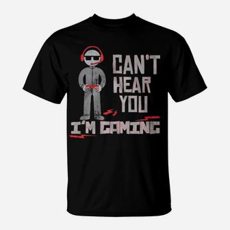 Cant Hear You Im Gaming T-Shirt - Monsterry CA