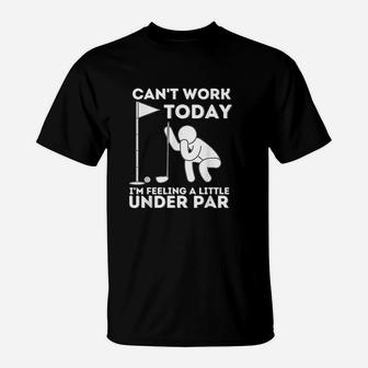 Cant Work Today I Am Feeling A Little Under Golf T-Shirt | Crazezy