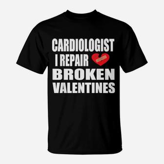 Cardiologist Heart Doctor Broke Valentine Heart Saying T-Shirt - Monsterry