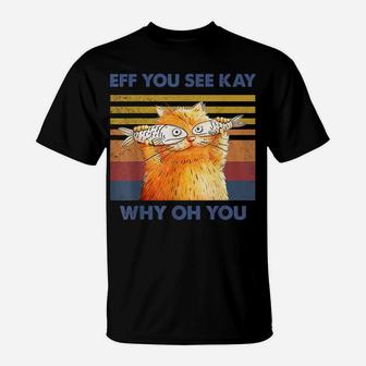 Cat Eff You See Kay Why Oh You Vintage Funny Cat Fish Lovers T-Shirt | Crazezy CA