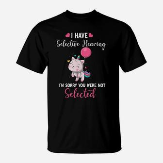 Cat Unicorn I Have Selective Hearing I'm Sorry You Were T-Shirt | Crazezy UK