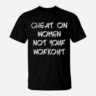 Cheat On Women Not Your Workout T-Shirt - Monsterry DE