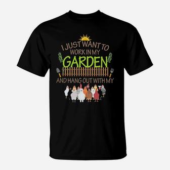 Chickens I Just Want To Work In My Garden And Hang Out With My Chicken T-Shirt - Monsterry