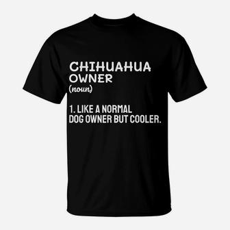 Chihuahua Owner Like A Normal Dog Owner But Cooler T-Shirt | Crazezy