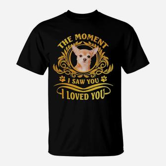 Chihuahua The Moment I Saw You I Loved You T-Shirt - Monsterry