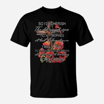 Christian So I'll Cherish The Old Rugged Cross Till My Tropies As Last I Lay Down T-Shirt - Monsterry