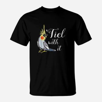 Cockatiel Tiel With It T-Shirt | Crazezy