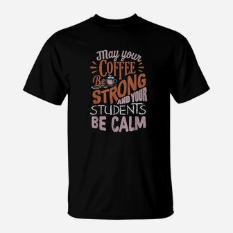 Coffee Be Strong Students Be Calm Best Teacher T-Shirt | Crazezy