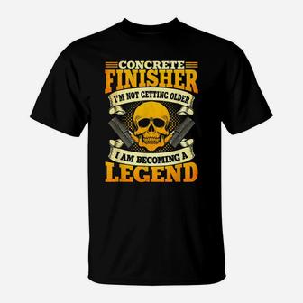 Concrete Finisher Not Getting Older Becoming A Legend T-Shirt | Crazezy AU