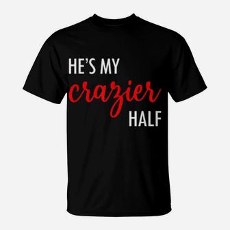 Couples Matching Valentine's Day He's My Crazier Half T-Shirt - Monsterry