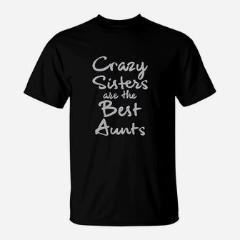 Crazy Sisters Are The Best Aunts T-Shirt | Crazezy CA