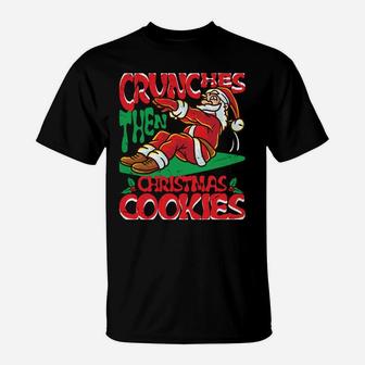 Crunches Then Christmas Cookies Santa Claus Merry Liftmas Sweatshirt T-Shirt | Crazezy