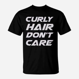 Curly Hair Dont Care Funny Humor T-Shirt | Crazezy