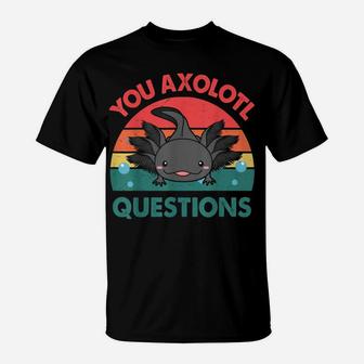 Cute Axolotl Funny You Axolotl Questions T-Shirt | Crazezy DE