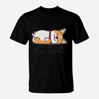 Cute Corgi Gift Funny Dog Lover Not Today Lazy Animal T-Shirt | Crazezy