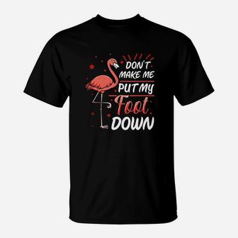 Cute Flamingo Dont Make Me Put My Foot Down Funny Flamingo T-Shirt | Crazezy AU