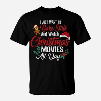 Cute Funny Xmas I Just Want To Bake Stuff Watch Movies All Day T-Shirt - Monsterry