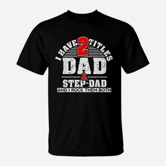 Cute Gift I Have Two Titles Dad And Step Dad And I Rock Them Both T-Shirt - Seseable
