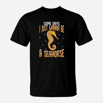 Cute Some Days I Just Wanna Be A Seahorse T-Shirt - Monsterry