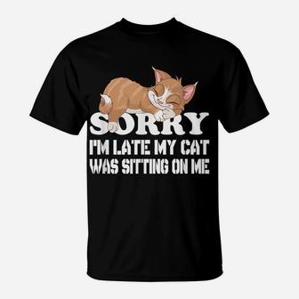 Cute Sorry I'm Late My Cat Was Sitting On Me Cat Lovers T-Shirt | Crazezy