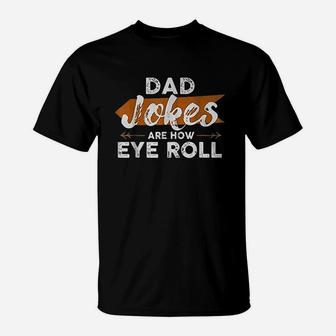 Dad Jokes Are How Eye Roll T-Shirt | Crazezy