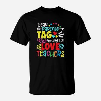 Dear Parents Tag You Are It Love Teacher Funny T-Shirt | Crazezy