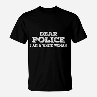 Dear Police I Am A White Woman Funny Police T-Shirt | Crazezy
