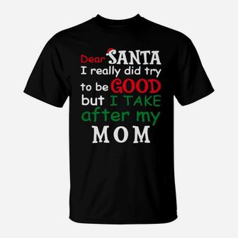 Dear Santa I Really Did Try To Be Good But I Take After My Mom T-Shirt - Monsterry UK
