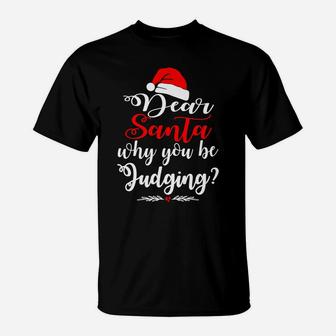 Dear Santa Why You Be Judging Funny Christmas Family T-Shirt | Crazezy UK