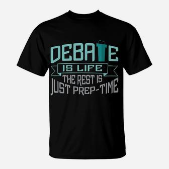 Debate Is Life The Rest Is Just Prep-Time T-Shirt | Crazezy