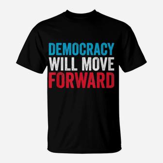 Democracy Will Move Forward Political Quote T-Shirt - Monsterry DE