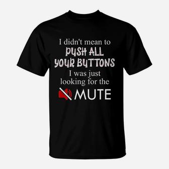 Did Not Mean To Push Your Buttons Looking For Mute T-Shirt | Crazezy