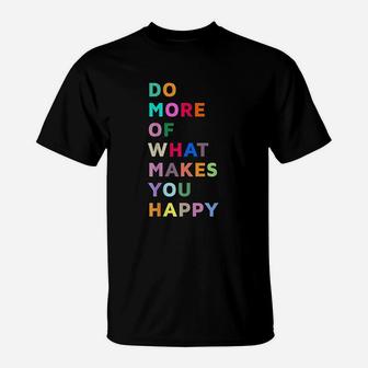 Do More Of What Makes You Happy T-Shirt | Crazezy UK
