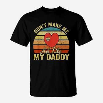 Do Not Make Me Act Like My Daddy T-Shirt | Crazezy