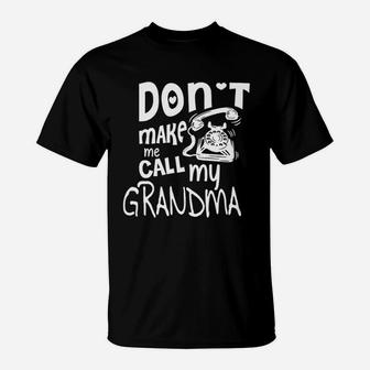 Do Not Make Me Call My Grandma T-Shirt | Crazezy