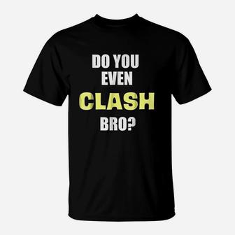 Do You Even Clash Bro Funny Clash T-Shirt | Crazezy