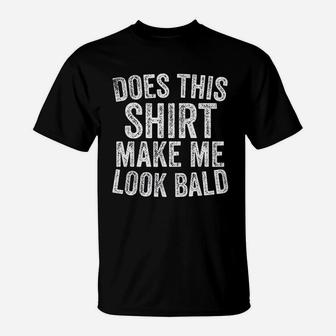 Does This Shirt Make Me Look Bald Funny Bald T-Shirt - Thegiftio UK