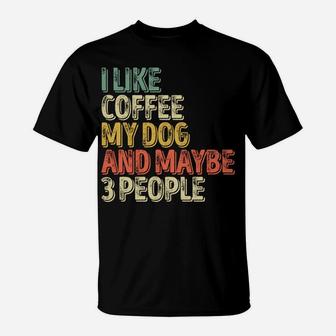 Dog Lover Shirt I Like Coffee My Dog And Maybe 3 People Sweatshirt T-Shirt | Crazezy