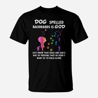 Dog Spelled Backwards Is God Just Know That Dogs Want Us To Walk Alone T-Shirt - Monsterry