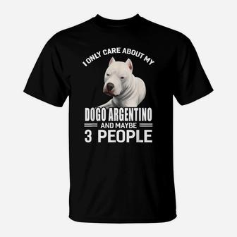 Dogs 365 I Care About My Dogo Argentino & Maybe 3 People T-Shirt | Crazezy AU